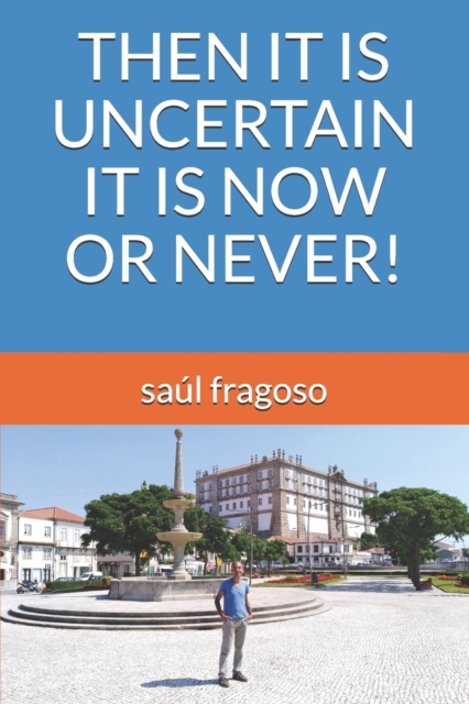 Then It Is Uncertain It Is Now or Never!