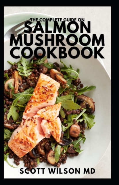The Complete Guide on Salmon Mushroom Cookbook
