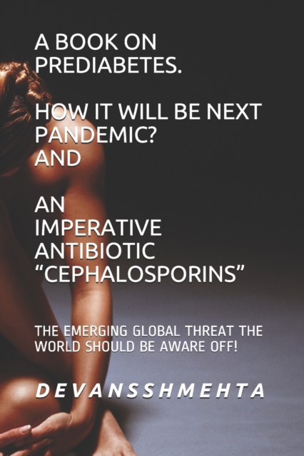 A Book on Prediabetes How It Will Be Next Pandemic? and an Imperative Antibiotic "Cephalosporins"