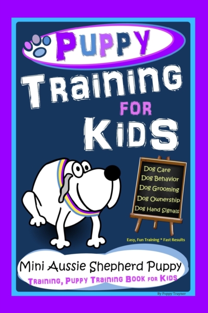 Puppy Training for Kids, Dog Care, Dog Behavior, Dog Grooming, Dog Ownership, Dog Hand Signals, Easy, Fun Training*Fast Results, Mini Australian Shepherd Puppy Training, Puppy Training Book for Kids