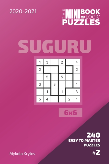The Mini Book Of Logic Puzzles 2020-2021. Suguru 6x6 - 240 Easy To Master Puzzles. #2