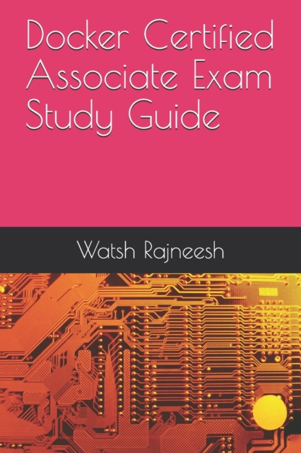 Docker Certified Associate Exam Study Guide