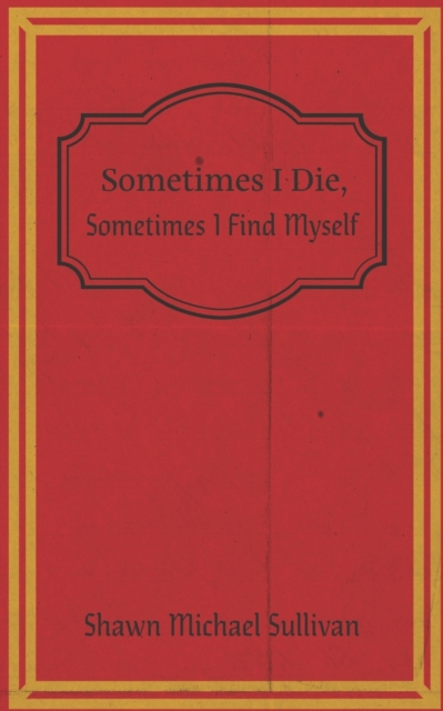 Sometimes I Die, Sometimes I Find Myself