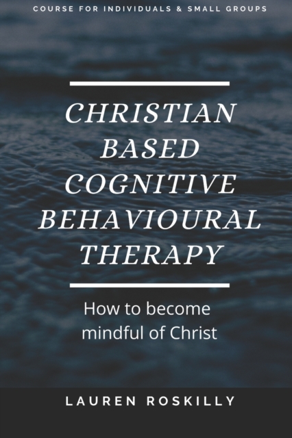 Christian based Cognitive Behavioural Therapy & how to become Mindful of Christ