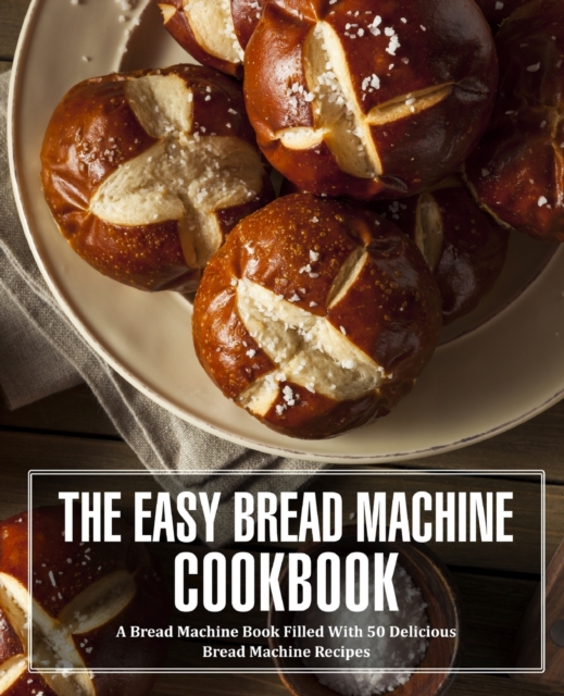 The Easy Bread Machine Cookbook