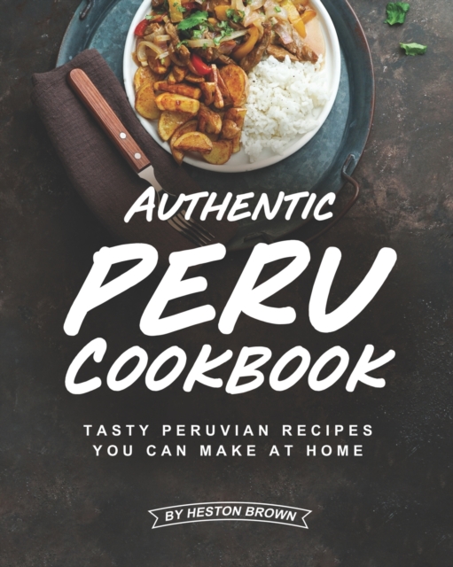 Authentic Peru Cookbook