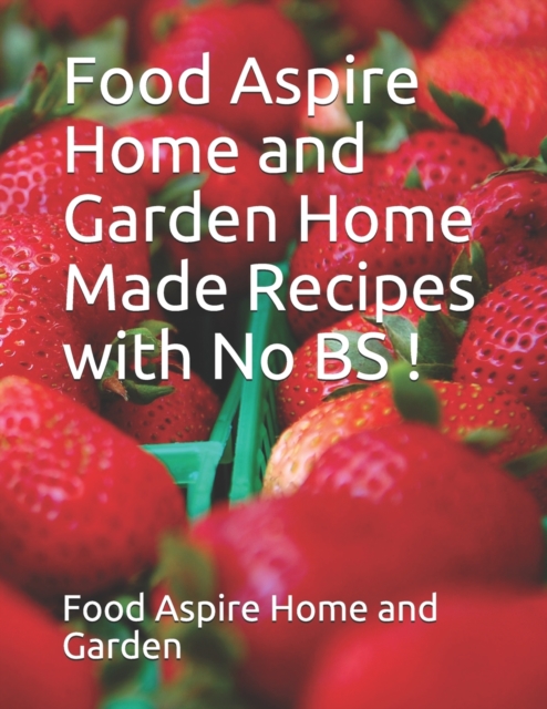 Food Aspire Home and Garden Home Made Recipes with No BS