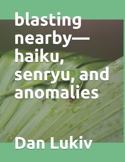 blasting nearby-haiku, senryu, and anomalies