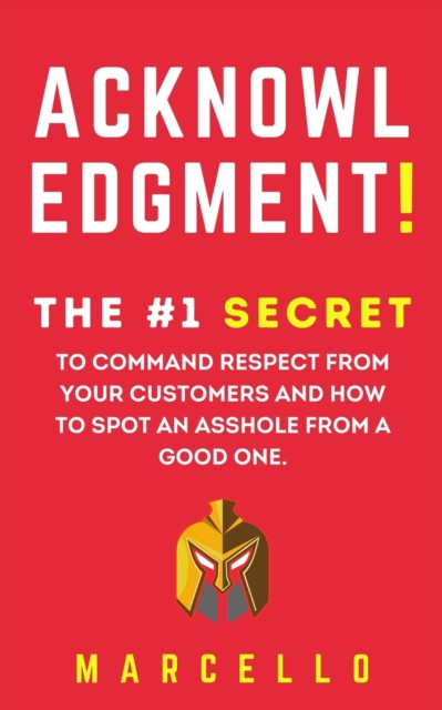 Acknowledgment! The #1 secret to command respect from your customers and how to spot an asshole from a good one.