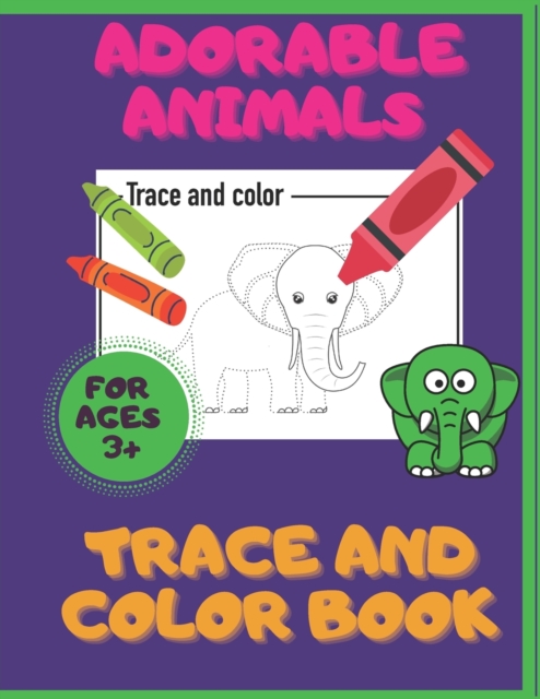 Adorable Animals. Trace And Color Book. Ages 3+