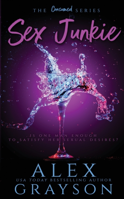 Sex Junkie, The Consumed Series, Book One