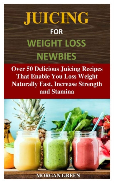 Juicing for Weight Loss Newbies
