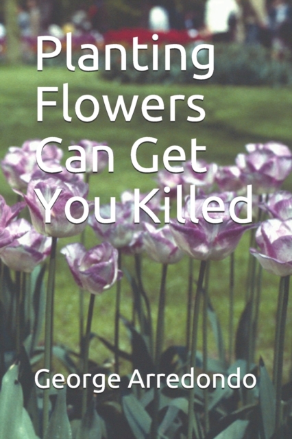 Planting Flowers Can Get You Killed