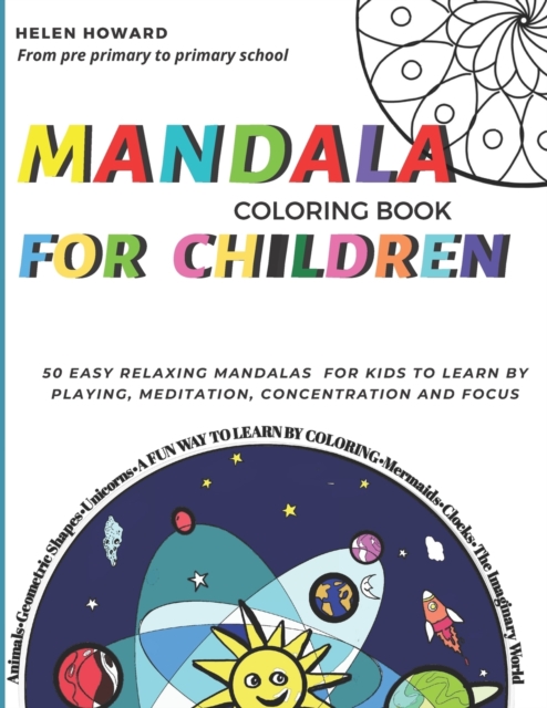 Mandala coloring book for children. 50 easy relaxing mandalas for kids to teach by playing, meditation, concentration and focus. Fun way to learn by coloring animals, geometric shapes, unicorns, and t