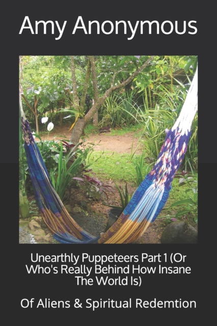 Unearthly Puppeteers Part 1 (Or Who's Really Behind How Insane The World Is)