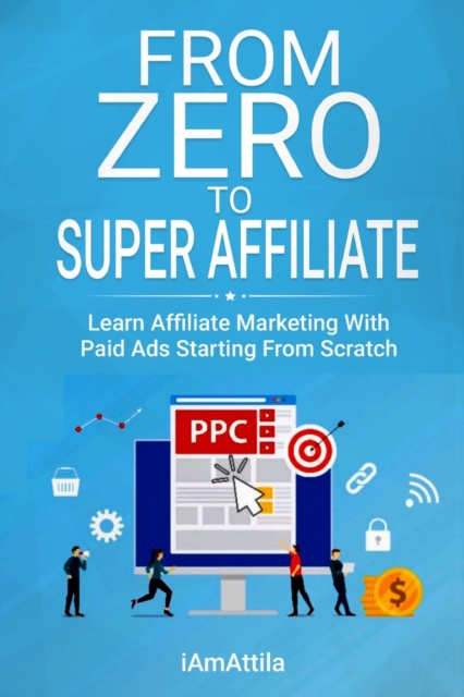From Zero to Super Affiliate