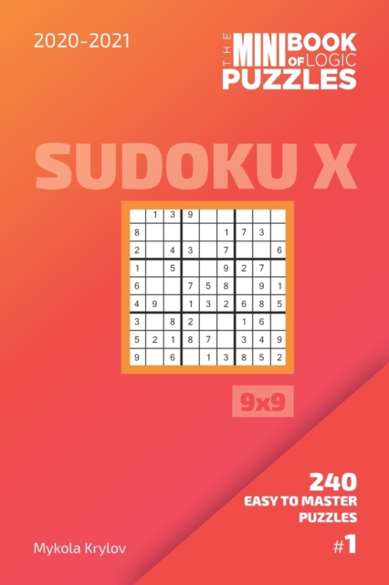 The Mini Book Of Logic Puzzles 2020-2021. Sudoku X 9x9 - 240 Easy To Master Puzzles. #1