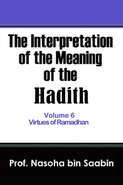 The Interpretation of The Meaning of The Hadith Volume 6 - Virtues of Ramadhan