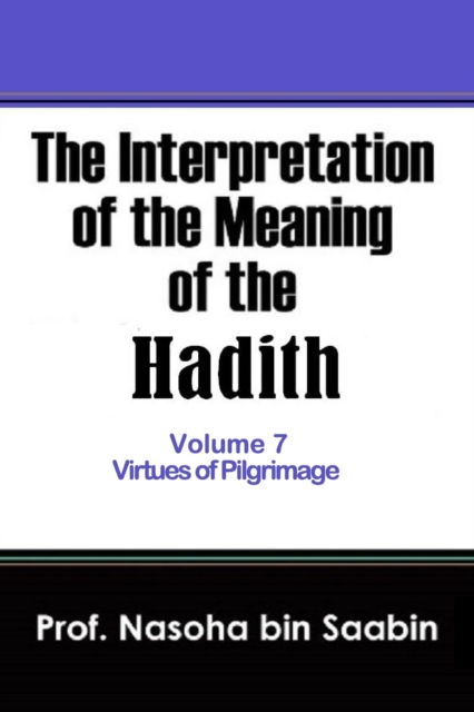 The Interpretation of The Meaning of The Hadith Volume 7 - Virtues of Pilgrimage