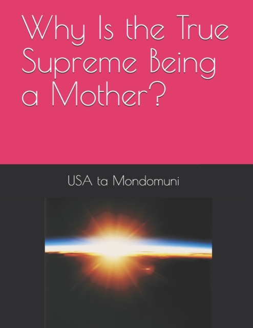 Why Is the True Supreme Being a Mother?