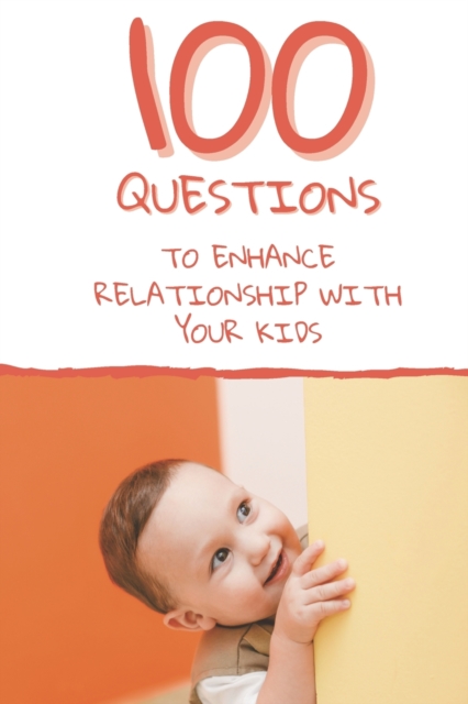 100 Questions to Enhance Relationship with Your Kids