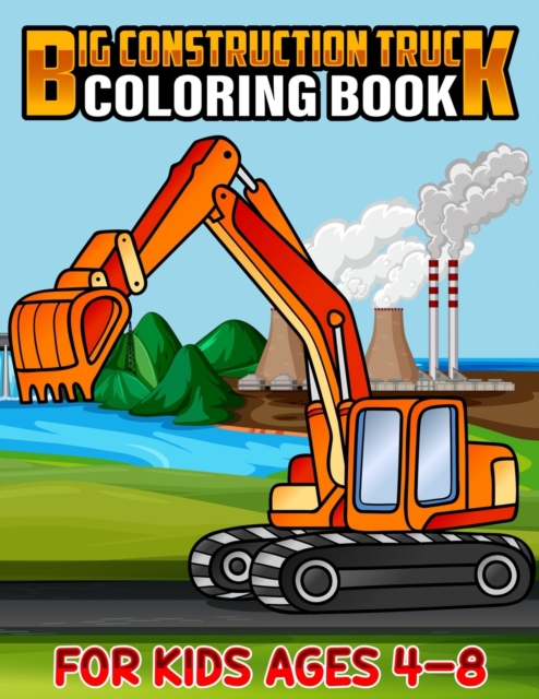 Big Construction Truck Coloring Book for Kids Ages 4-8