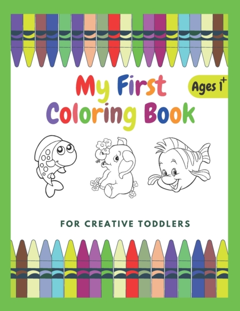 My First Coloring Book For Creative Toddlers Ages 1+