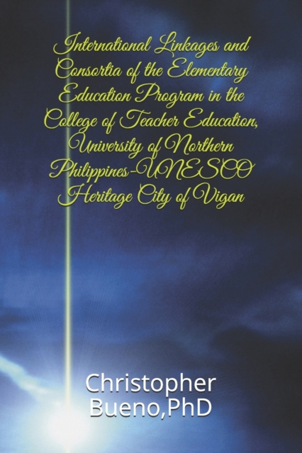 International Linkages and Consortia of the Elementary Education Program in the College of Teacher Education, University of Northern Philippines-UNESCO Heritage City of Vigan