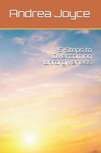 5 Steps to Overcoming Unforgiveness