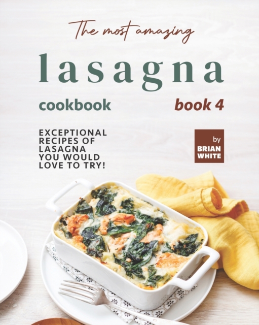 The Most Amazing Lasagna Cookbook - Book 4