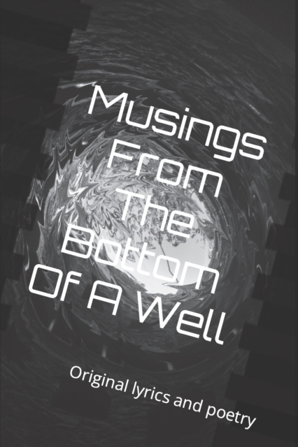 Musings From The Bottom Of A Well