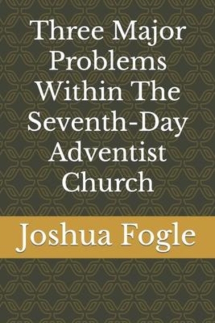 Three Major Problems Within The Seventh-Day Adventist Church