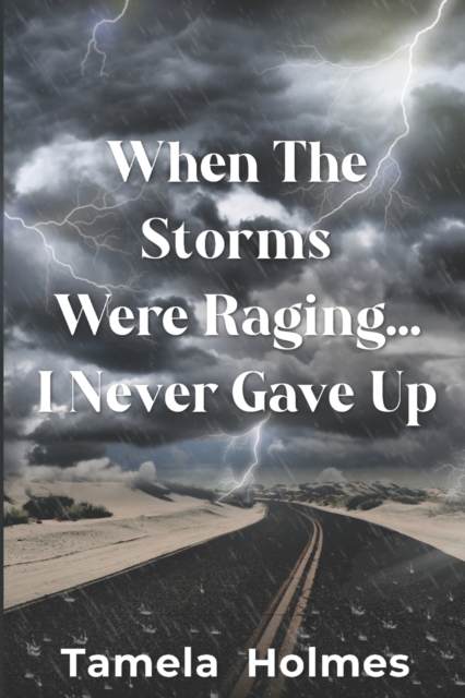 When The Storms Were Raging . . .I Never Gave Up