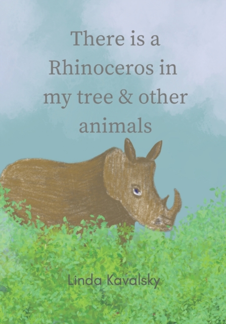 There Is A Rhinoceros In My Tree & Other Animals