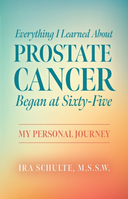 Everything I Learned about Prostate Cancer Began at Sixty-Five