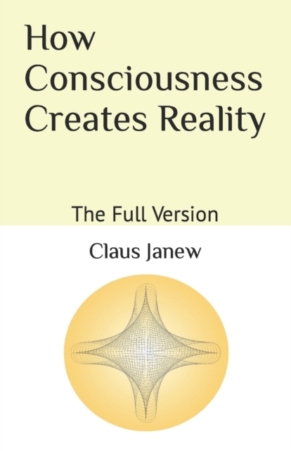 How Consciousness Creates Reality