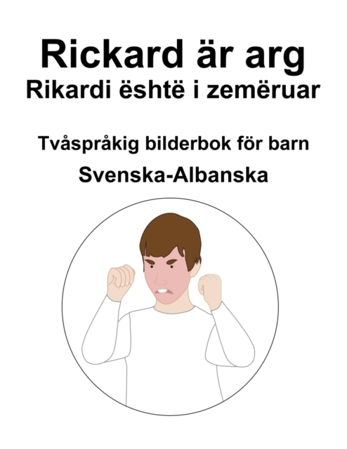 Svenska-Albanska Rickard ar arg / Rikardi eshte i zemeruar Tvasprakig bilderbok foer barn