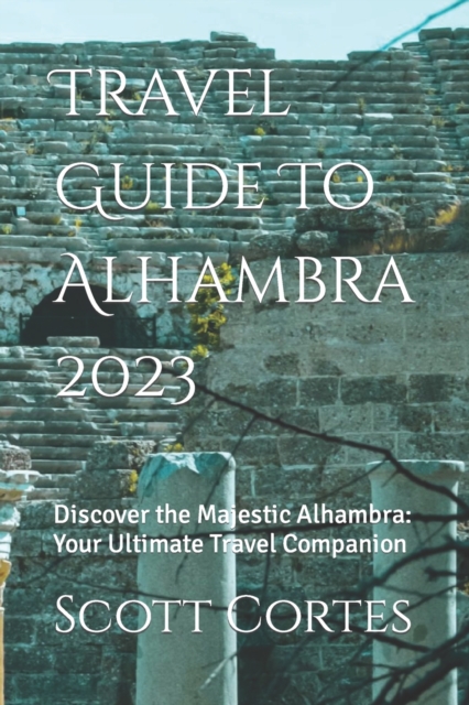 Travel Guide To Alhambra 2023