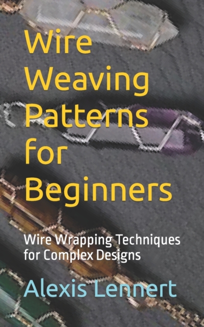 Wire Weaving Patterns for Beginners