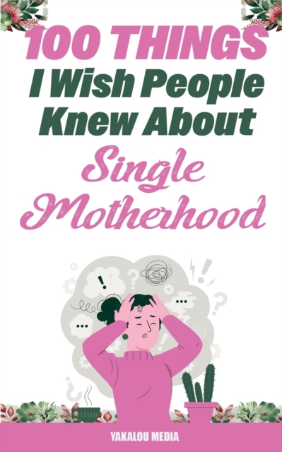 100 Things I Wish People Knew About Single Motherhood