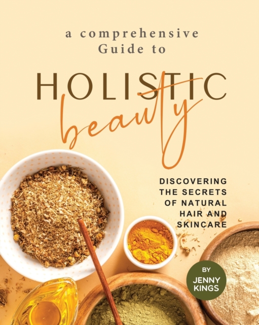 A Comprehensive Guide to Holistic Beauty