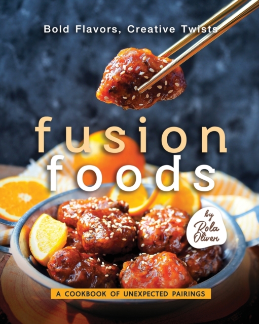 Bold Flavors, Creative Twists - Fusion Foods