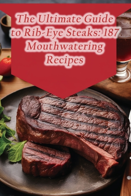 The Ultimate Guide to Rib-Eye Steaks