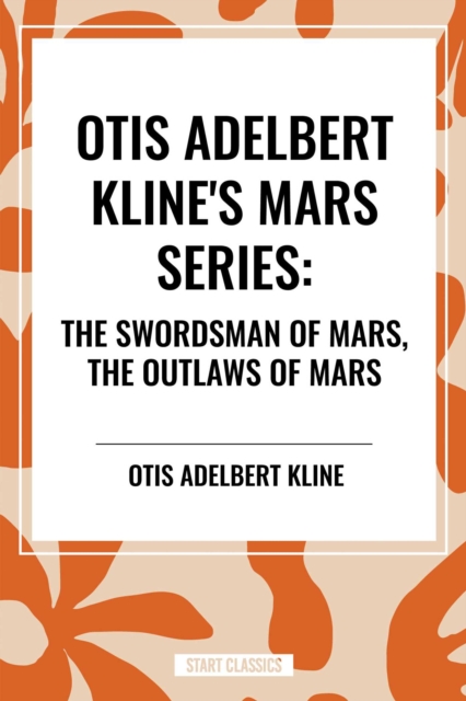 Otis Adelbert Kline's Mars Series: The Swordsman of Mars, the Outlaws of Mars