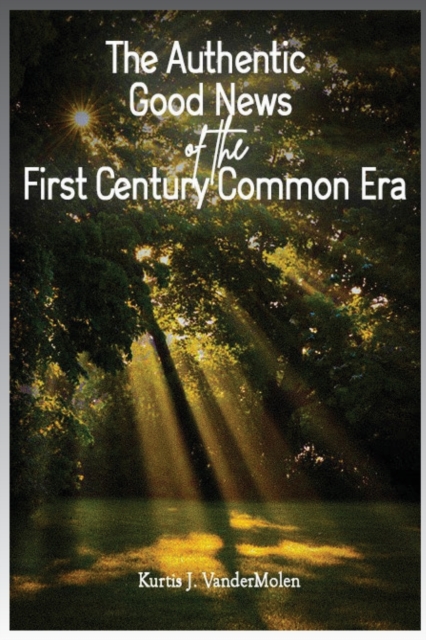 The Authentic Good News of The First Century Common Era
