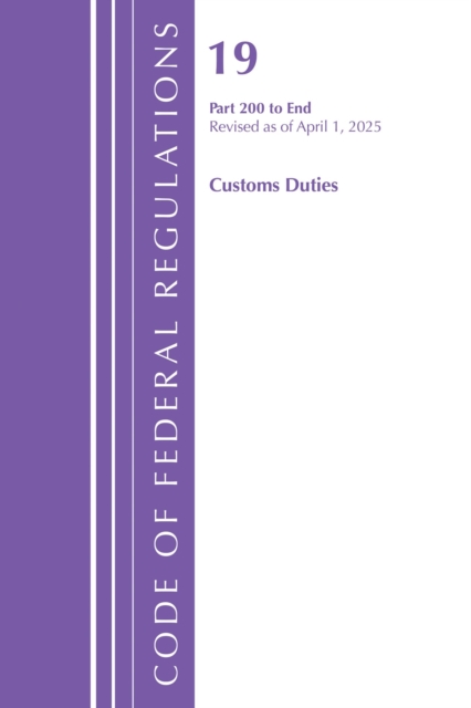 Code of Federal Regulations, Title 19 Customs Duties 200 - End, Revised as of April 1, 2025
