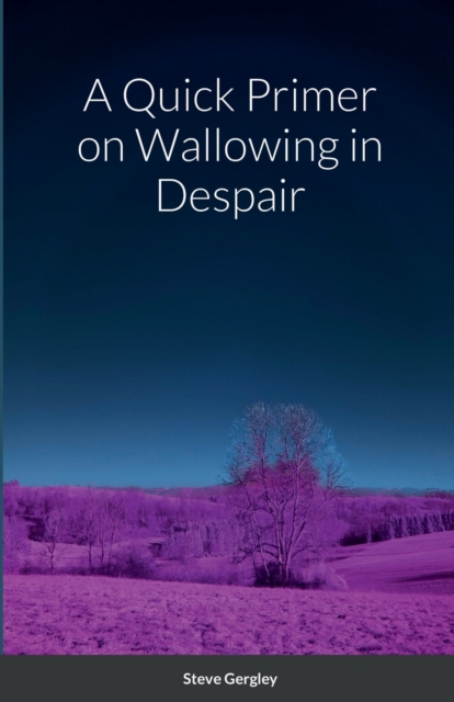 A Quick Primer on Wallowing in Despair