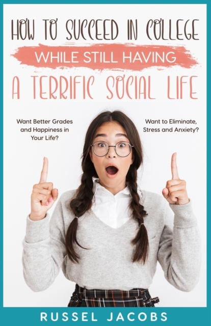 How to Succeed In College While Still Having a Terrific Social Life.