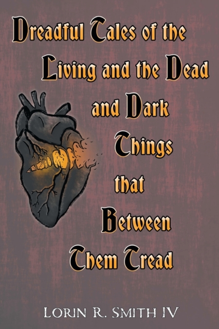 Dreadful Tales of the Living and the Dead and Dark Things that Between Them Tread