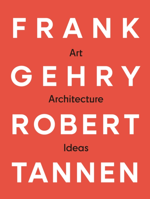 Frank Gehry & Robert Tannen: art, architecture & ideas
